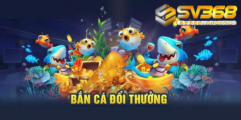 Bắn cá đổi thưởng SV368